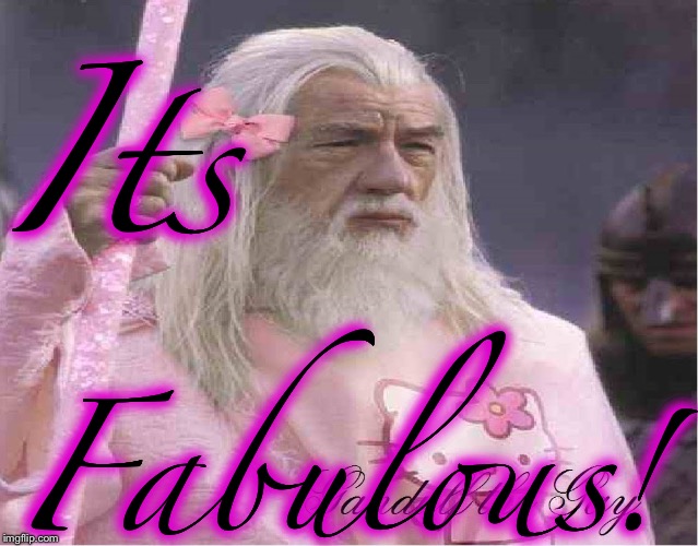Gandalf the Fabulous  | Its Fabulous! | image tagged in gandalf the fabulous | made w/ Imgflip meme maker