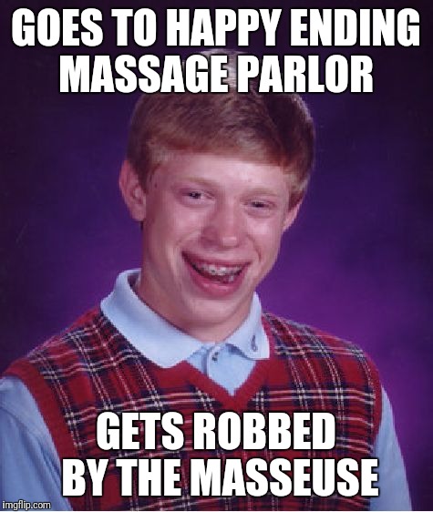 Bad Luck Brian Meme | GOES TO HAPPY ENDING MASSAGE PARLOR GETS ROBBED BY THE MASSEUSE | image tagged in memes,bad luck brian | made w/ Imgflip meme maker