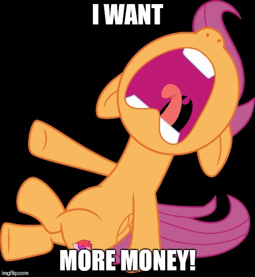 Give me money! | I WANT; MORE MONEY! | image tagged in frightened scootaloo,memes,money,i'm poor | made w/ Imgflip meme maker