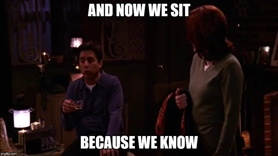 AND NOW WE SIT; BECAUSE WE KNOW | made w/ Imgflip meme maker