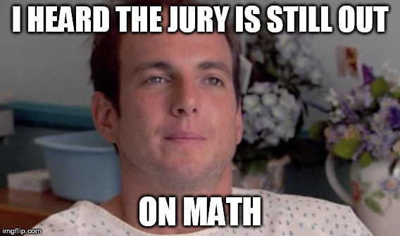 I HEARD THE JURY IS STILL OUT ON MATH | made w/ Imgflip meme maker