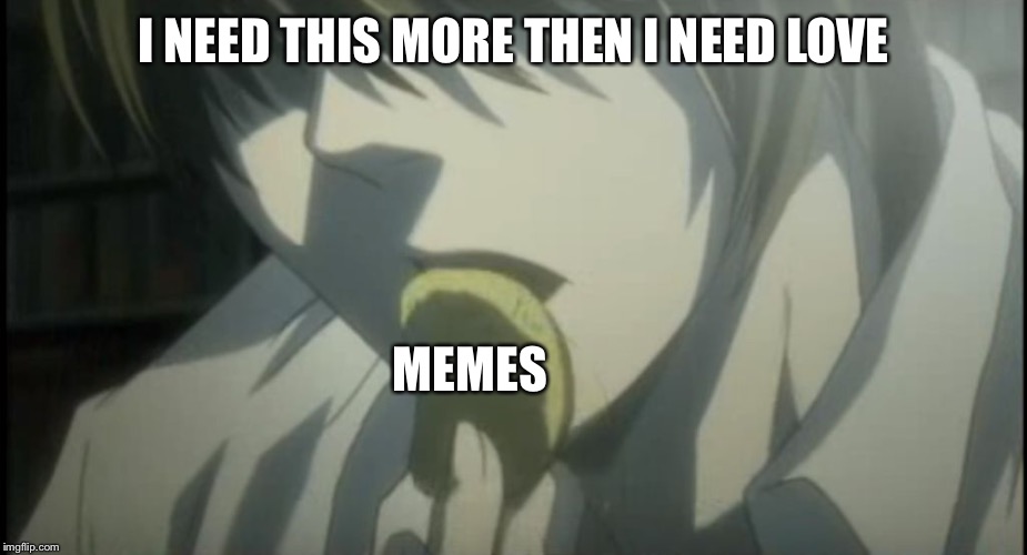 I'll take a potato chip,and EAT IT! | I NEED THIS MORE THEN I NEED LOVE; MEMES | image tagged in i'll take a potato chip and eat it! | made w/ Imgflip meme maker