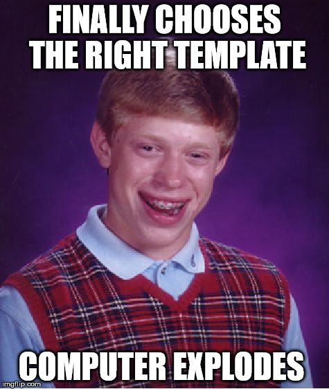 Bad Luck Brian Meme | FINALLY CHOOSES THE RIGHT TEMPLATE COMPUTER EXPLODES | image tagged in memes,bad luck brian | made w/ Imgflip meme maker