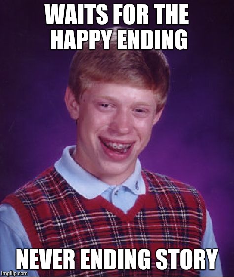 Bad Luck Brian Meme | WAITS FOR THE HAPPY ENDING NEVER ENDING STORY | image tagged in memes,bad luck brian | made w/ Imgflip meme maker