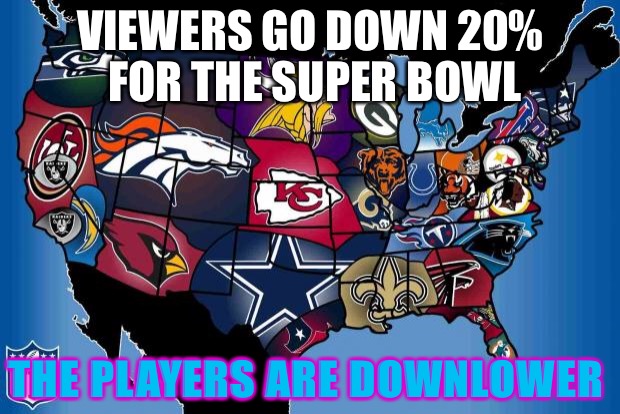 Down Low NFL | VIEWERS GO DOWN 20% FOR THE SUPER BOWL; THE PLAYERS ARE DOWNLOWER | image tagged in nfl usa,let down,punk,weak,injury,family values | made w/ Imgflip meme maker