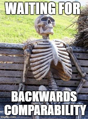 Waiting Skeleton Meme | WAITING FOR BACKWARDS COMPARABILITY | image tagged in memes,waiting skeleton | made w/ Imgflip meme maker