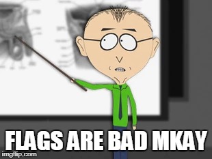 FLAGS ARE BAD MKAY | made w/ Imgflip meme maker