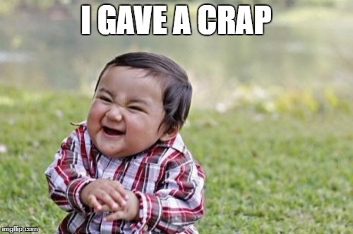 Evil Toddler Meme | I GAVE A CRAP | image tagged in memes,evil toddler | made w/ Imgflip meme maker
