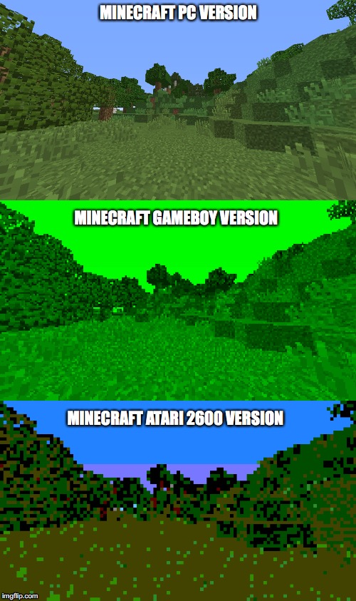 People think MC came out in 2011. Well, think again. | MINECRAFT PC VERSION; MINECRAFT GAMEBOY VERSION; MINECRAFT ATARI 2600 VERSION | image tagged in minecraft | made w/ Imgflip meme maker