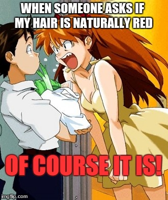 Redhead's Dilemma | WHEN SOMEONE ASKS IF MY HAIR IS NATURALLY RED; OF COURSE IT IS! | image tagged in anime,redheads | made w/ Imgflip meme maker