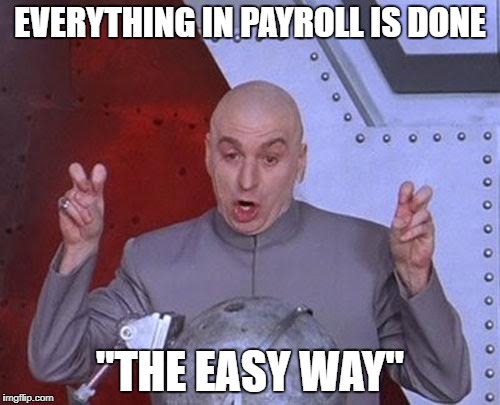 Dr Evil Laser Meme | EVERYTHING IN PAYROLL IS DONE; "THE EASY WAY" | image tagged in memes,dr evil laser | made w/ Imgflip meme maker