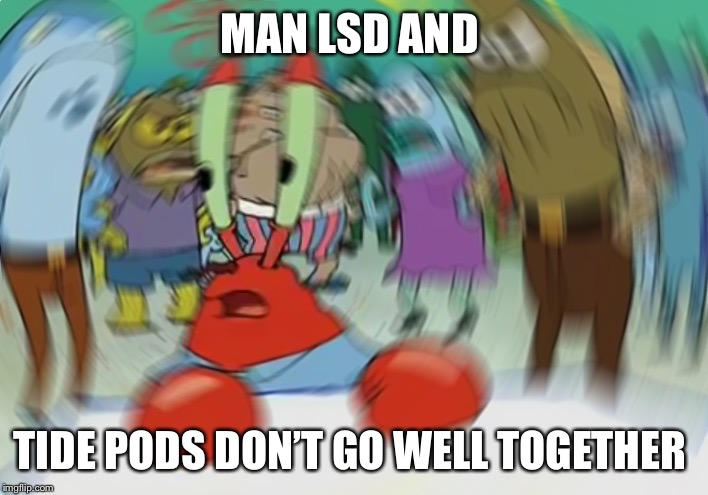 Mr Krabs Blur Meme Meme | MAN LSD AND; TIDE PODS DON’T GO WELL TOGETHER | image tagged in memes,mr krabs blur meme | made w/ Imgflip meme maker