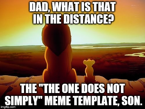 Out with the old in with the new | DAD, WHAT IS THAT IN THE DISTANCE? THE "THE ONE DOES NOT SIMPLY" MEME TEMPLATE, SON. | image tagged in lion king,one does not simply | made w/ Imgflip meme maker