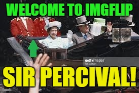 WELCOME TO IMGFLIP SIR PERCIVAL! | made w/ Imgflip meme maker