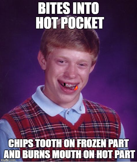 Bad Luck Brian Meme | BITES INTO HOT POCKET CHIPS TOOTH ON FROZEN PART AND BURNS MOUTH ON HOT PART | image tagged in memes,bad luck brian | made w/ Imgflip meme maker