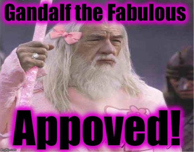 Gandalf the Fabulous  | Gandalf the Fabulous Appoved! | image tagged in gandalf the fabulous | made w/ Imgflip meme maker