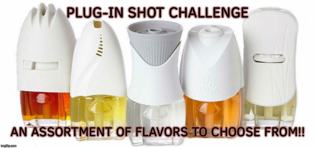 Plug-In Shot Challenge | PLUG-IN SHOT CHALLENGE; AN ASSORTMENT OF FLAVORS TO CHOOSE FROM!! | image tagged in shots | made w/ Imgflip meme maker
