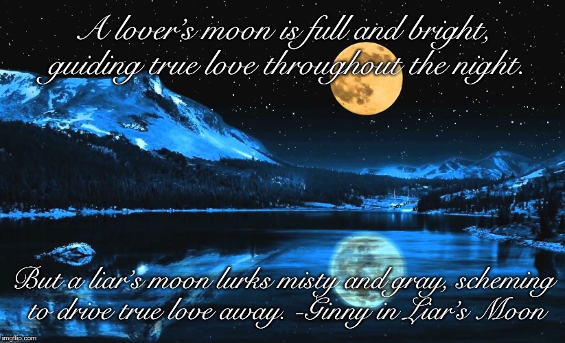 Full Moon Ritual | A lover’s moon is full and bright, guiding true love throughout the night. But a liar’s moon lurks misty and gray, scheming to drive true love away. -Ginny in Liar’s Moon | image tagged in full moon ritual | made w/ Imgflip meme maker