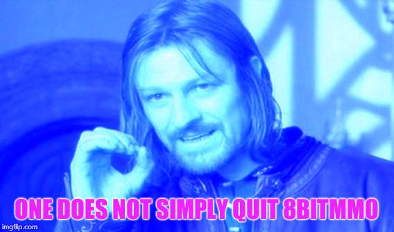 One Does Not Simply | ONE DOES NOT SIMPLY QUIT 8BITMMO | image tagged in memes,one does not simply | made w/ Imgflip meme maker