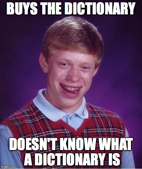 Bad Luck Brian Meme | BUYS THE DICTIONARY; DOESN'T KNOW WHAT A DICTIONARY IS | image tagged in memes,bad luck brian | made w/ Imgflip meme maker