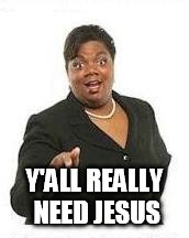 Y'ALL REALLY NEED JESUS | made w/ Imgflip meme maker
