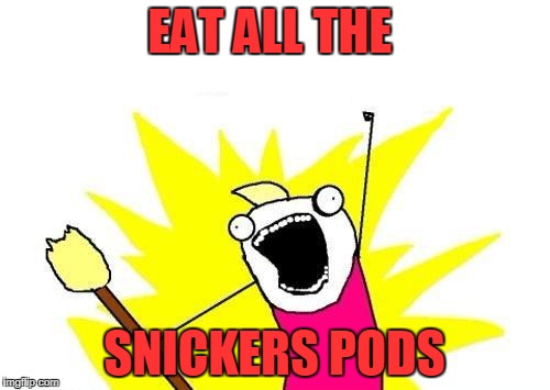 X All The Y Meme | EAT ALL THE SNICKERS PODS | image tagged in memes,x all the y | made w/ Imgflip meme maker