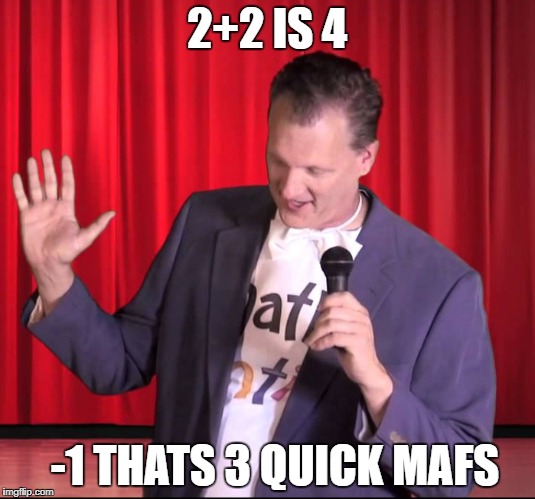 mafs | 2+2 IS 4; -1 THATS 3 QUICK MAFS | image tagged in mans not hot,math | made w/ Imgflip meme maker
