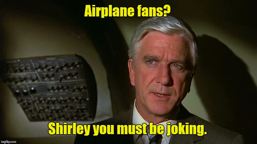 Airplane fans? Shirley you must be joking. | made w/ Imgflip meme maker