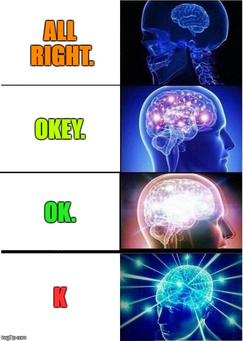Expanding Brain | ALL RIGHT. OKEY. OK. K | image tagged in memes,expanding brain | made w/ Imgflip meme maker