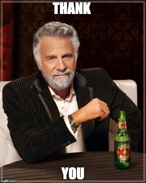 The Most Interesting Man In The World Meme | THANK; YOU | image tagged in memes,the most interesting man in the world | made w/ Imgflip meme maker