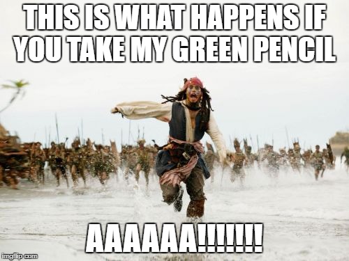 Jack Sparrow Being Chased | THIS IS WHAT HAPPENS IF YOU TAKE MY GREEN PENCIL; AAAAAA!!!!!!! | image tagged in memes,jack sparrow being chased | made w/ Imgflip meme maker