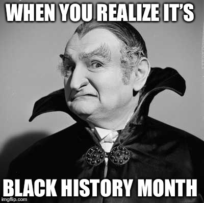 Realize  | WHEN YOU REALIZE IT’S; BLACK HISTORY MONTH | image tagged in black history month,black history,memes,funny | made w/ Imgflip meme maker