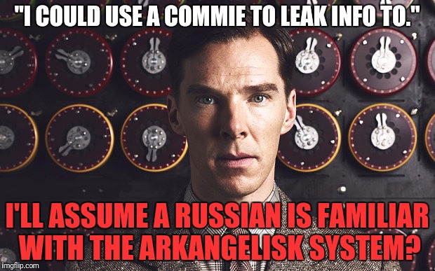 "I COULD USE A COMMIE TO LEAK INFO TO." I'LL ASSUME A RUSSIAN IS FAMILIAR WITH THE ARKANGELISK SYSTEM? | made w/ Imgflip meme maker