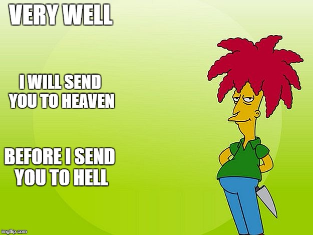 Side Show Bob | VERY WELL; I WILL SEND YOU TO HEAVEN; BEFORE I SEND YOU TO HELL | image tagged in side show bob | made w/ Imgflip meme maker