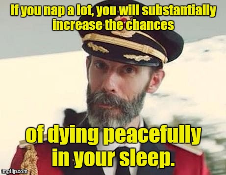 Captain Obvious | If you nap a lot, you will substantially increase the chances; of dying peacefully in your sleep. | image tagged in captain obvious | made w/ Imgflip meme maker