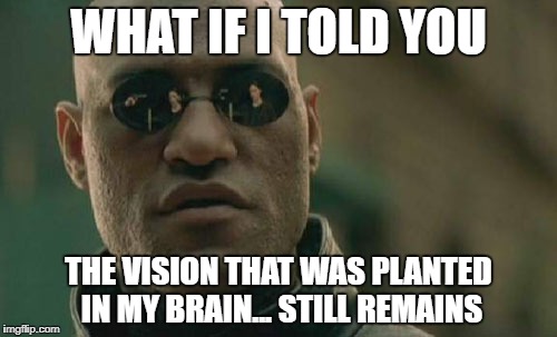 Silence | WHAT IF I TOLD YOU; THE VISION THAT WAS PLANTED IN MY BRAIN... STILL REMAINS | image tagged in memes,matrix morpheus,matrix,paul simon,the sound of silence | made w/ Imgflip meme maker