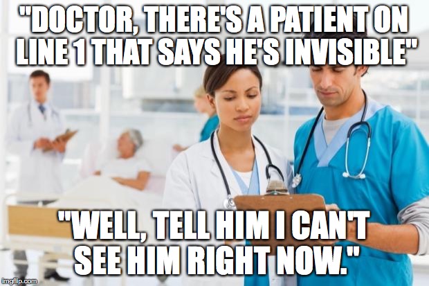Bad pun  | "DOCTOR, THERE'S A PATIENT ON LINE 1 THAT SAYS HE'S INVISIBLE"; "WELL, TELL HIM I CAN'T SEE HIM RIGHT NOW." | image tagged in er doctors | made w/ Imgflip meme maker