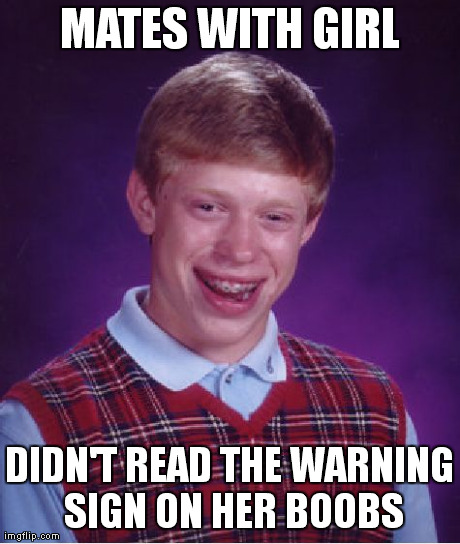 Bad Luck Brian Meme | MATES WITH GIRL DIDN'T READ THE WARNING SIGN ON HER BOOBS | image tagged in memes,bad luck brian | made w/ Imgflip meme maker