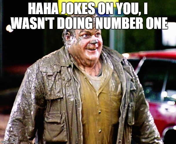Shitty man | HAHA JOKES ON YOU, I WASN'T DOING NUMBER ONE | image tagged in shitty man | made w/ Imgflip meme maker