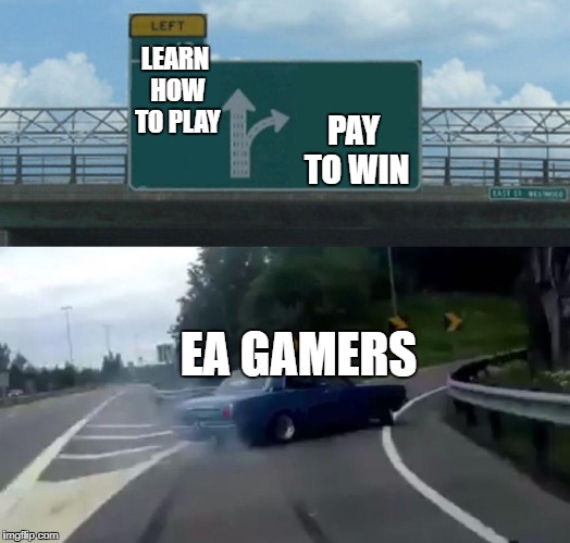 Left Exit 12 Off Ramp Meme | LEARN HOW TO PLAY; PAY TO WIN; EA GAMERS | image tagged in memes,left exit 12 off ramp | made w/ Imgflip meme maker