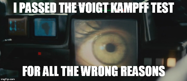 I PASSED THE VOIGT KAMPFF TEST; FOR ALL THE WRONG REASONS | image tagged in blade runner | made w/ Imgflip meme maker