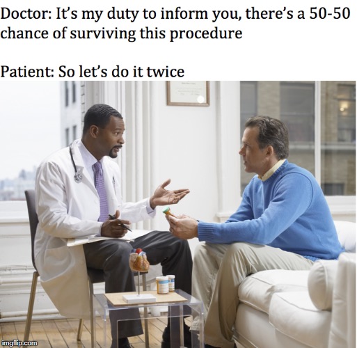 50-50 | . | image tagged in medicine,doctor,patience | made w/ Imgflip meme maker