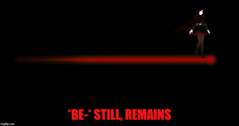 *BE-* STILL, REMAINS | made w/ Imgflip meme maker