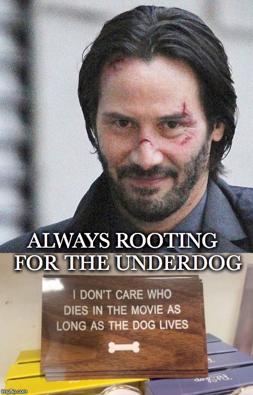 Dogs In Movies | ALWAYS ROOTING  FOR THE UNDERDOG | image tagged in keanu reeves,dogs | made w/ Imgflip meme maker