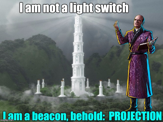 I am not a light switch I am a beacon, behold:  PROJECTION | made w/ Imgflip meme maker