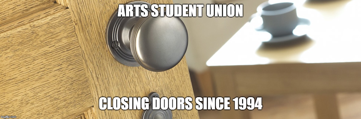 ArtsSU closed elections | ARTS STUDENT UNION; CLOSING DOORS SINCE 1994 | image tagged in arts,doors,opportunities,elections,democracy,corruption | made w/ Imgflip meme maker