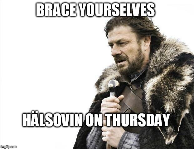 Brace Yourselves X is Coming | BRACE YOURSELVES; HÄLSOVIN ON THURSDAY | image tagged in memes,brace yourselves x is coming | made w/ Imgflip meme maker