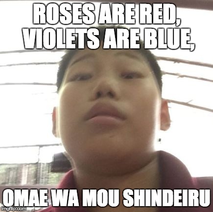 ROSES ARE RED, VIOLETS ARE BLUE, OMAE WA MOU SHINDEIRU | image tagged in deenus | made w/ Imgflip meme maker