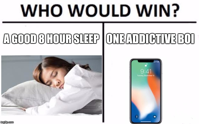 Who Would Win? Meme | A GOOD 8 HOUR SLEEP; ONE ADDICTIVE BOI | image tagged in memes,who would win | made w/ Imgflip meme maker