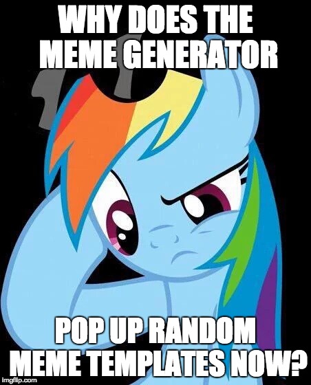 I just noticed this! Imgflip is changing a lot! | WHY DOES THE MEME GENERATOR; POP UP RANDOM MEME TEMPLATES NOW? | image tagged in confused rainbow dash,memes,meme generator,random,imgflip | made w/ Imgflip meme maker
